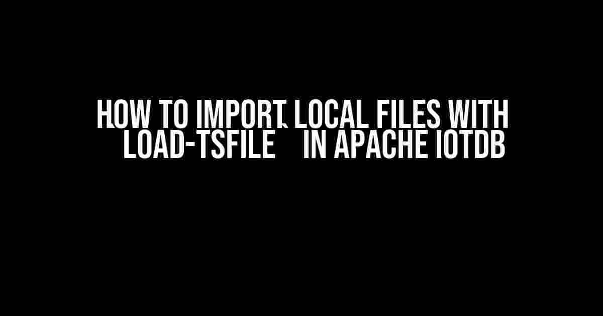 How to Import Local Files with `load-tsfile` in Apache IoTDB