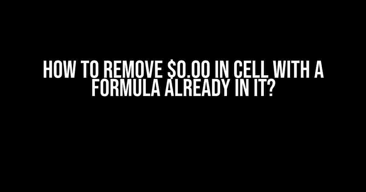 How to Remove $0.00 in Cell with a Formula Already in It?