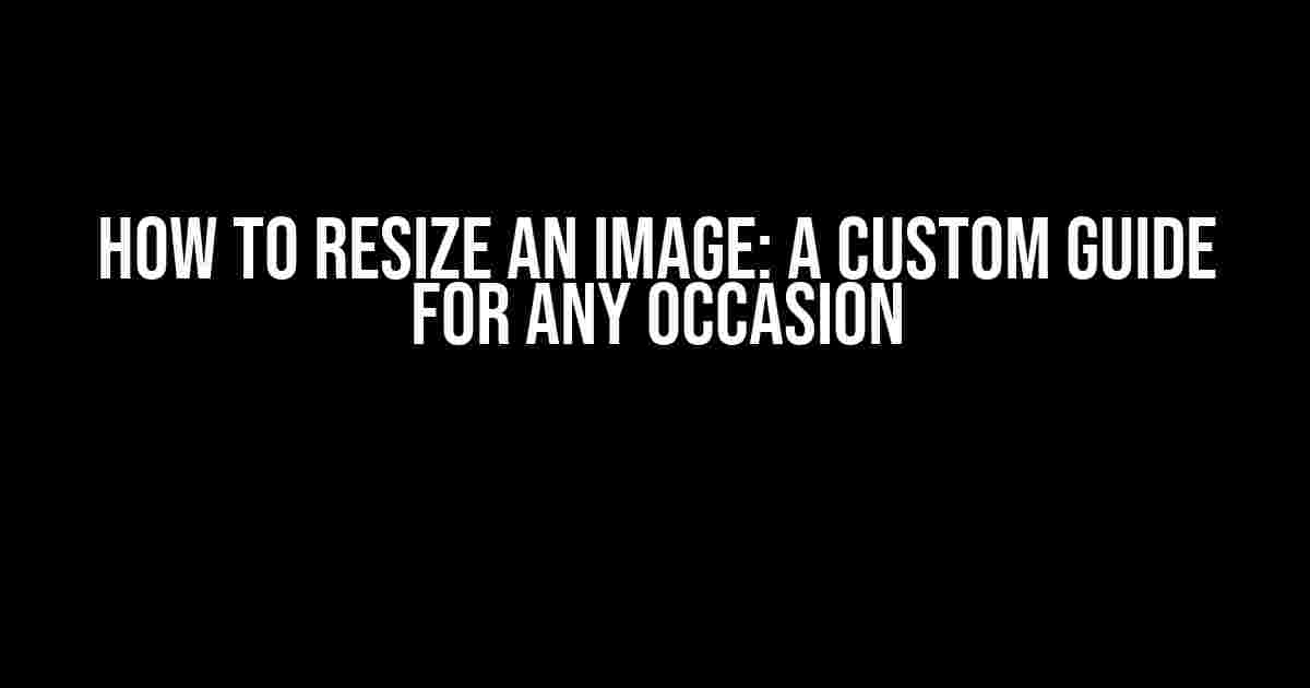 How to Resize an Image: A Custom Guide for Any Occasion