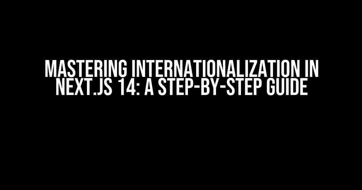 Mastering Internationalization in Next.js 14: A Step-by-Step Guide