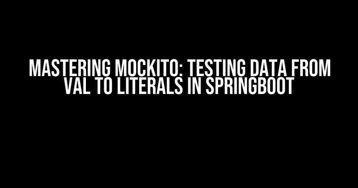 Mastering Mockito: Testing Data from Val to Literals in SpringBoot