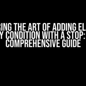 Mastering the Art of Adding Elements by Condition with a Stop: A Comprehensive Guide