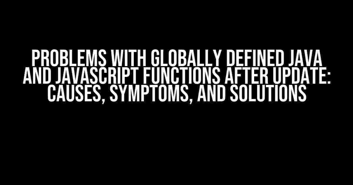 Problems with Globally Defined Java and Javascript Functions after Update: Causes, Symptoms, and Solutions