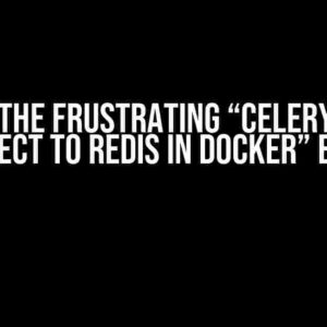 Solving the Frustrating “Celery Cannot Connect to Redis in Docker” Error